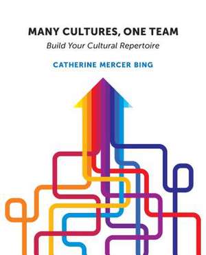 Many Cultures, One Team: Build Your Cultural Repertoire de Catherine Mercer Bing