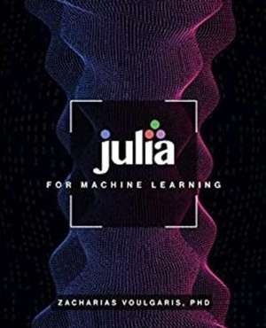 Julia for Machine Learning de Zacharias Voulgaris