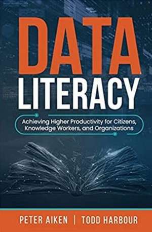 Data Literacy: Achieving Higher Productivity for Citizens, Knowledge Workers, and Organizations de Peter Aiken