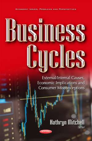 Business Cycles: External/Internal Causes, Economic Implications & Consumer Misconceptions de Kathryn Mitchell