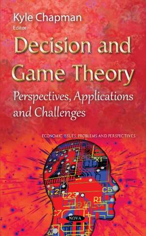 Decision & Game Theory: Perspectives, Applications & Challenges de Kyle Chapman