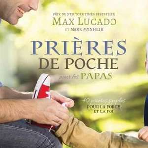 Prières de Poche pour les Papas de Max Lucado