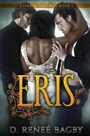 Eris (Eternal Truths, Book 1) de D. Reneé Bagby