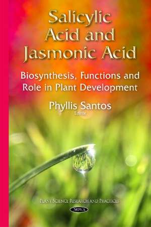 Salicylic Acid & Jasmonic Acid: Biosynthesis, Functions & Role in Plant Development de Phyllis Santos