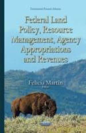 Federal Land Policy, Resource Management, Agency Appropriations & Revenues de Felicia Martin