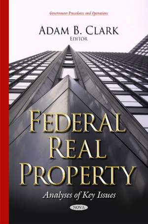 Federal Real Property: Analyses of Key Issues de Adam B Clark