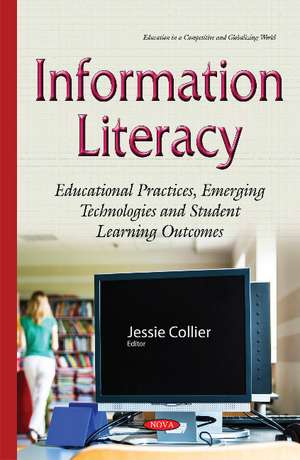 Information Literacy: Educational Practices, Emerging Technologies & Student Learning Outcomes de Jessie Collier
