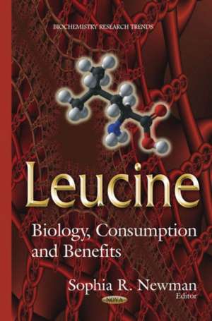 Leucine: Biology, Consumption & Benefits de Sophia R Newman