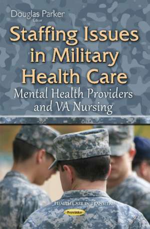 Staffing Issues in Military Health Care: Mental Health Providers & VA Nursing de Douglas Parker