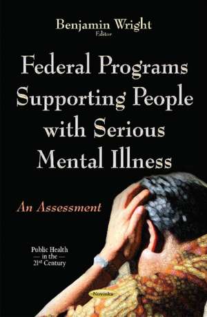 Federal Programs Supporting People with Serious Mental Illness: An Assessment de Benjamin Wright