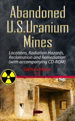 Abandoned U.S. Uranium Mines: Locations, Radiation Hazards, Reclamation & Remediation de Sabrina Myers