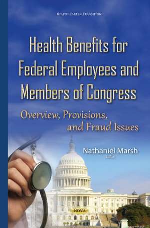 Health Benefits for Federal Employees & Members of Congress: Overview, Provisions & Fraud Issues de Nathaniel Marsh