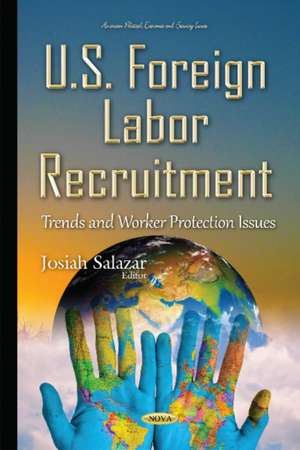 U.S. Foreign Labor Recruitment: Trends & Worker Protection Issues de Josiah Salazar