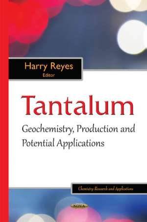 Tantalum: Geochemistry, Production & Potential Applications de Harry Reyes