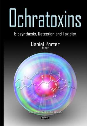 Ochratoxins: Biosynthesis, Detection & Toxicity de Daniel Porter