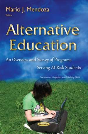 Alternative Education: An Overview & Survey of Programs Serving At-Risk Students de Mario J Mendoza