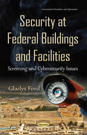 Security at Federal Buildings & Facilities: Screening & Cybersecurity Issues de Gladys Ford