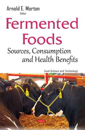 Fermented Foods: Sources, Consumption & Health Benefits de Arnold E Morton