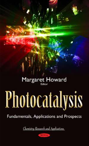 Photocatalysis: Fundamentals, Applications & Prospects de Margaret Howard