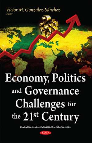 Economy, Politics & Governance Challenges for the 21st Century de Vctor M Gonzlez-Snchez Ph.D.