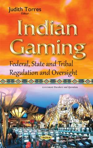 Indian Gaming: Federal, State & Tribal Regulation & Oversight de Judith Torres