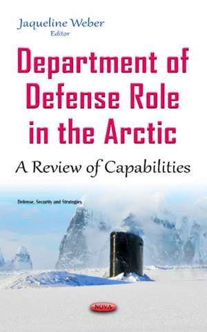 Department of Defense Role in the Arctic: A Review of Capabilities de Jaqueline Weber