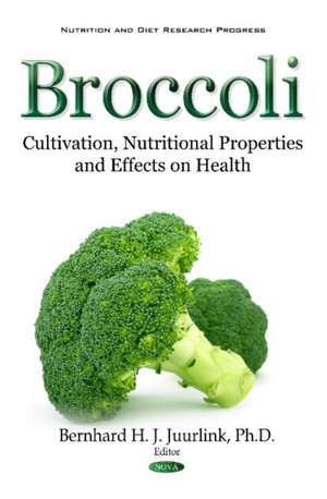 Broccoli: Cultivation, Nutritional Properties & Effects on Health de Dr Bernhard H J Juurlink, Ph.D.