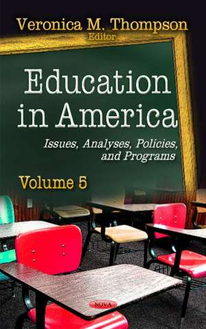 Education in America: Issues, Analyses, Policies & Programs -- Volume 5 de Veronica M Thompson