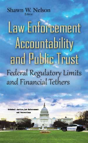 Law Enforcement Accountability & Public Trust: Federal Regulatory Limits & Financial Tethers de Shawn W Nelson