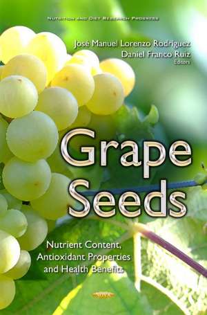 Grape Seeds: Nutrient Content, Antioxidant Properties & Health Benefits de Jos Manuel Lorenzo Rodrguez