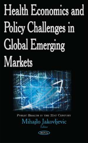 Health Economics & Policy Challenges in Global Emerging Markets de Professor Mihajlo Jakovljevic