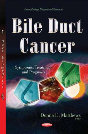 Bile Duct Cancer: Symptoms, Treatment & Prognosis de Donna E Matthews