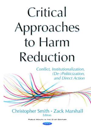 Critical Approaches to Harm Reduction: Conflict, Institutionalization, (De-)Politicization, & Direct Action de Christopher B R Smith