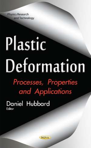 Plastic Deformation: Processes, Properties & Applications de Daniel Hubbard