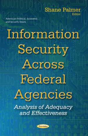 Information Security Across Federal Agencies: Analysis of Adequacy & Effectiveness de Shane Palmer