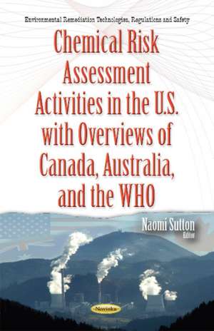 Chemical Risk Assessment Activities in the U.S. with Overviews of Canada, Australia & the WHO de Naomi Sutton