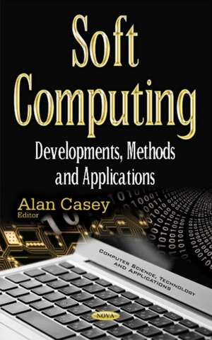 Soft Computing: Developments, Methods & Applications de Alan Casey