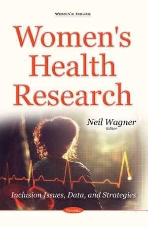 Women's Health Research: Inclusion Issues, Data & Strategies de Neil Wagner