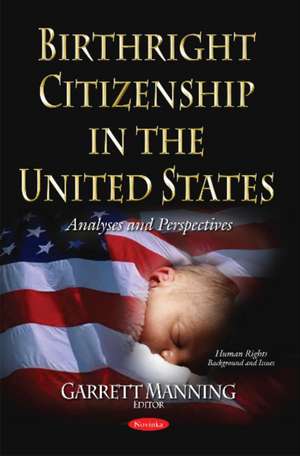 Birthright Citizenship in the United States: Analyses & Perspectives de Garrett Manning