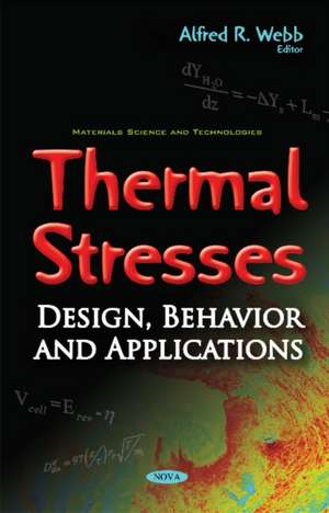 Thermal Stresses: Design, Behavior & Applications de Alfred R Webb