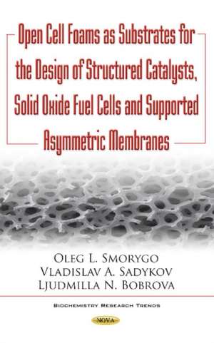 Open Cell Foams as Substrates for the Design of Structured Catalysts, Solid Oxide Fuel Cells & Supported Asymmetric Membranes de Oleg Smorygo