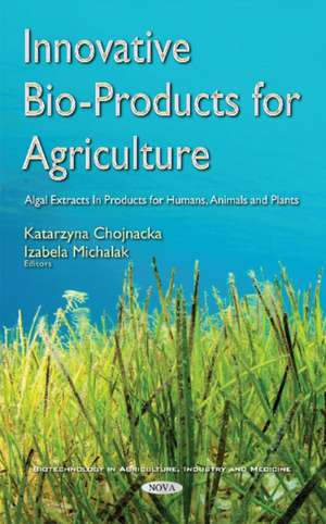 Innovative Bio-Products for Agriculture: Algal Extracts in Products for Humans, Animals & Plants de Katarzyna Chojnacka