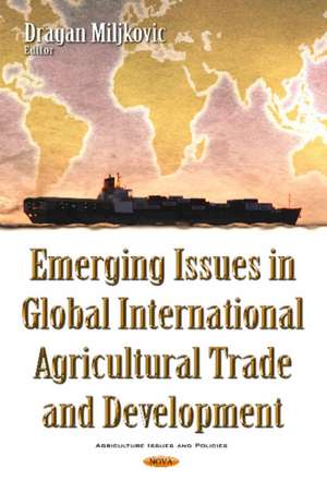 Emerging Issues in Global International Agricultural Trade & Development de Dragan Miljkovic