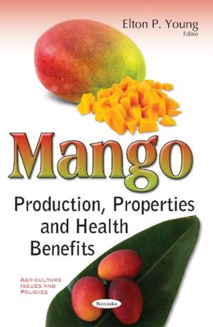 Mango: Production, Properties & Health Benefits de Elton P Young