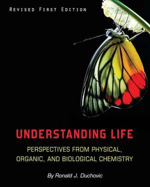 Understanding Life: Perspectives from Physical, Organic, and Biological Chemistry de Ronald J. Duchovic