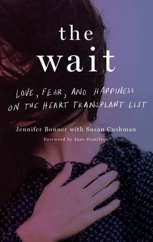 The Wait: Love, Fear, and Happiness on the Heart Transplant List de Jennifer Bonner