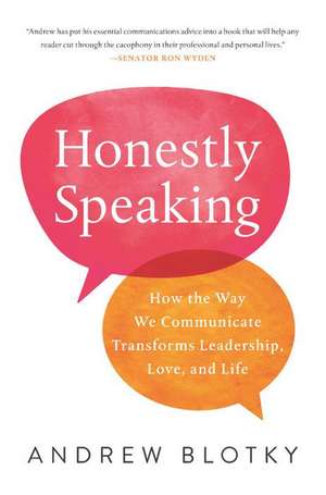 Honestly Speaking: How the Way We Communicate Transforms Leadership, Love, and Life de Andrew Blotky