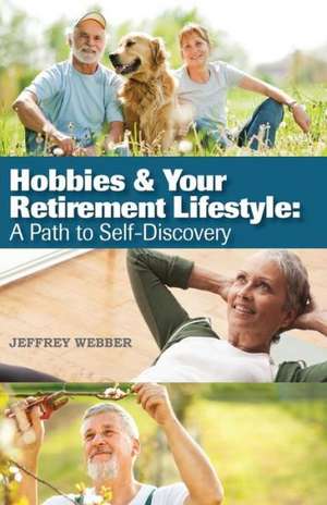 Hobbies & Your Retirement Lifestyle: A Path to Self-Discovery de Jeffrey Webber