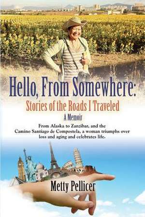 Hello, from Somewhere: Stories of the Roads I Traveled (a Memoir) de Metty Pellicer