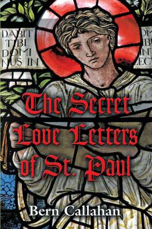 The Secret Love Letters of Saint Paul de Bern Callahan